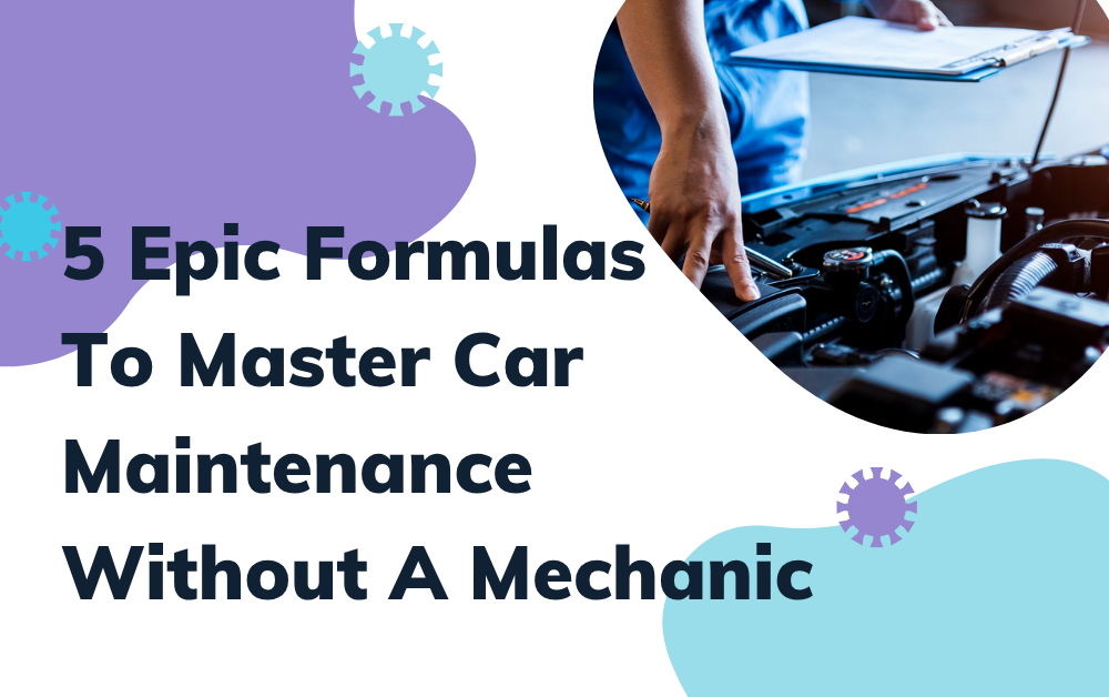 5 Epic Formulas To Master Car Maintenance Without A Mechanic