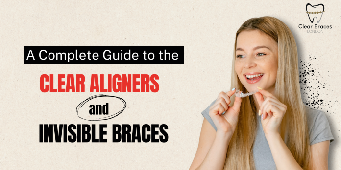 A Complete Guide to the Clear Aligners and Invisible Braces