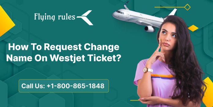 How To Request Change Name On Westjet Ticket?