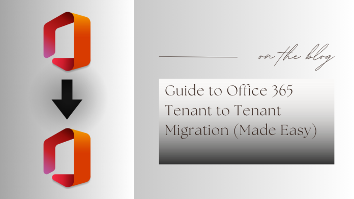 Guide to Office 365 Tenant to Tenant Migration (Made Easy)