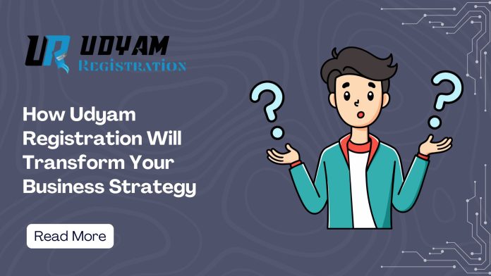 How Udyam Registration Will Transform Your Business Strategy