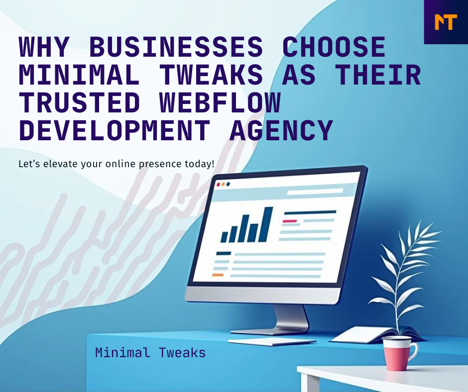 Why Businesses Choose Minimal Tweaks as Their Trusted Webflow Development Agency